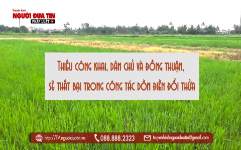 Thiếu công khai, dân chủ và đồng thuận, sẽ thất bại trong công tác dồn điền đổi thửa