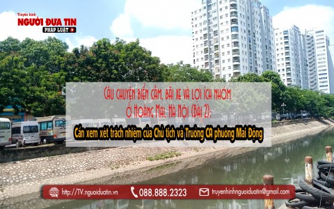 Câu chuyện biển cấm, bãi xe và lợi ích nhóm ở Hoàng Mai, Hà Nội (Bài 2): Cần xem xét trách nhiệm của Chủ tịch và Trưởng CA phường Mai Động