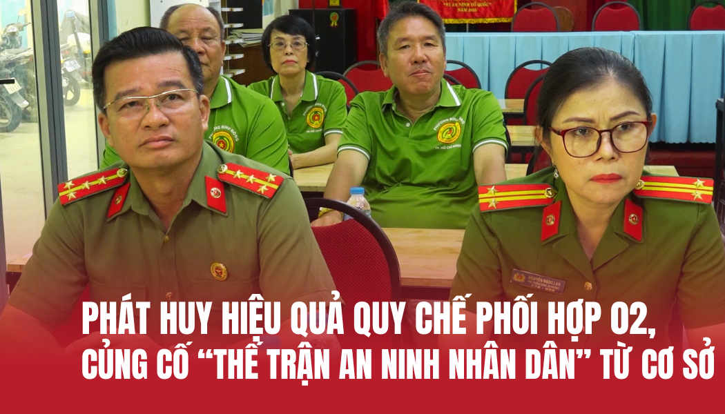Phát huy hiệu quả Quy chế phối hợp 02, củng cố “thế trận an ninh nhân dân” từ cơ sở