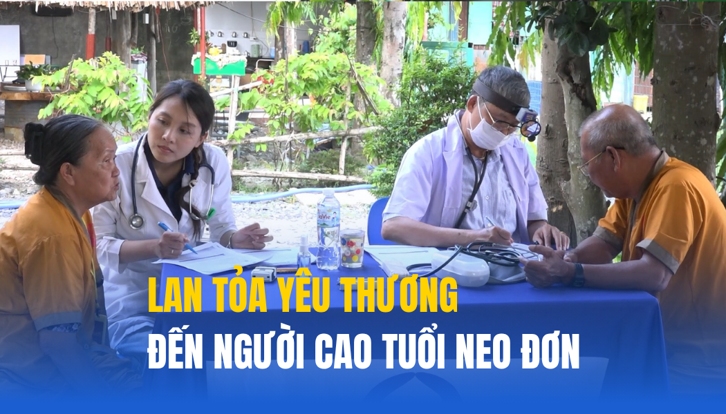 Lan tỏa yêu thương qua chương trình khám bệnh từ thiện dành cho người cao tuổi neo đơn
