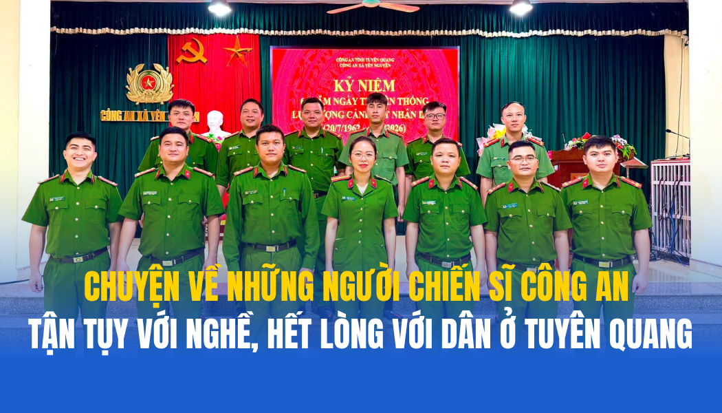 Chuyện về những người chiến sĩ công an tận tụy với nghề, hết lòng với dân ở Tuyên Quang