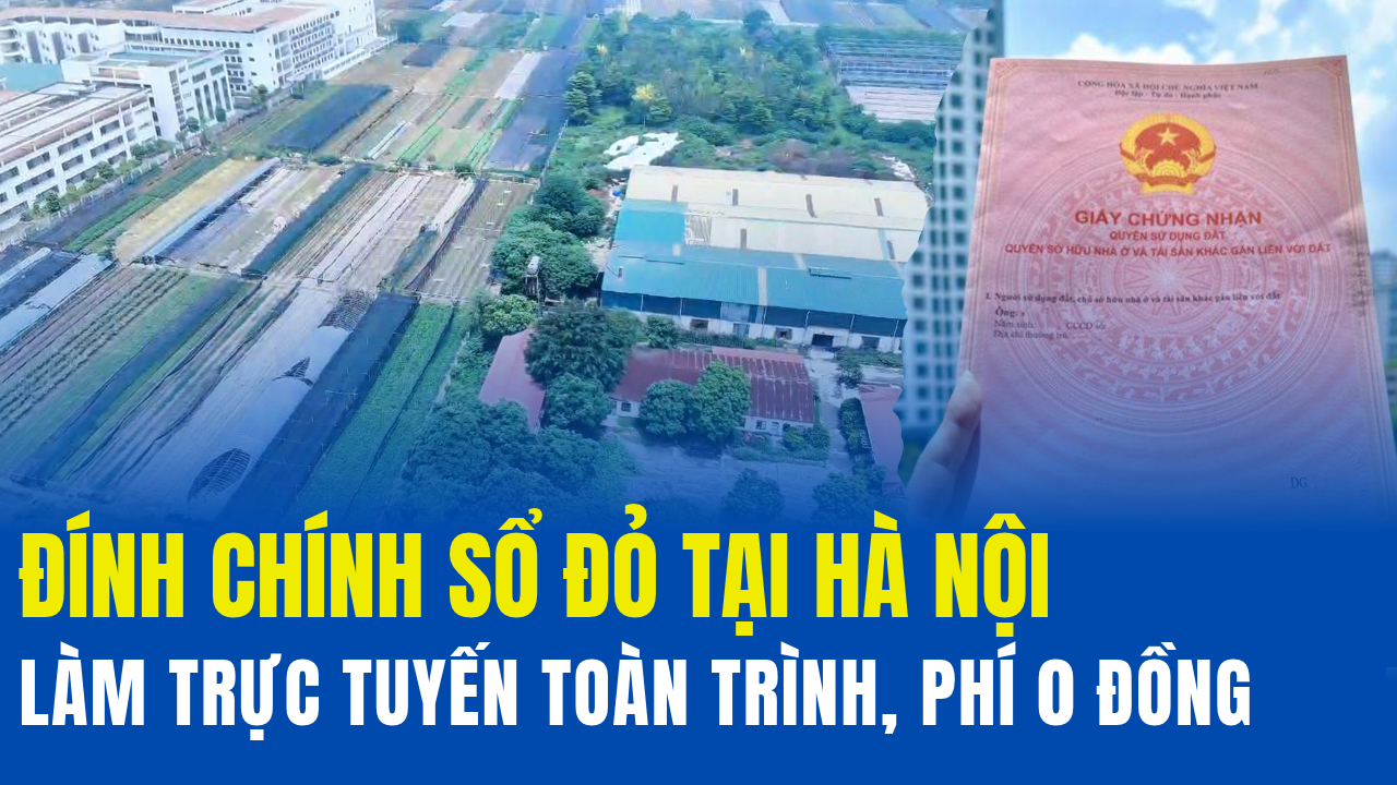 Đính chính sổ đỏ tại Hà Nội: Làm trực tuyến toàn trình, phí 0 đồng