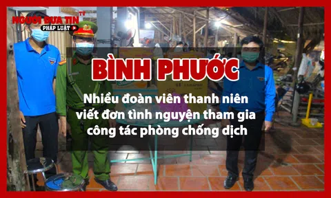 Bình Phước: Nhiều đoàn viên thanh niên viết đơn tình nguyện tham gia công tác phòng chống dịch