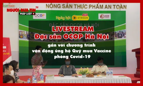 Doanh nghiệp "livestream" đặc sản OCOP Hà Nội tạo quỹ ủng hộ Quỹ mua Vaccine phòng Covid-19
