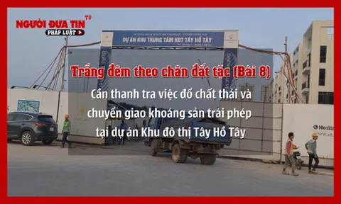 'Trắng đêm' theo chân 'đất tặc' (Bài 8): Đoàn xe vận chuyển hàng vạn m3 chất thải đổ trộm vùng ven đô