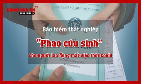 Bảo hiểm thất nghiệp - 'Phao cứu sinh' cho người lao động mất việc thời Covid