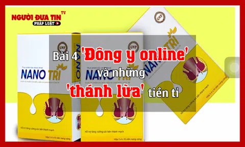 'Đông y online' và những ‘thánh lừa’ tiền tỉ (Bài 4): Nano Trĩ và những chiêu quảng cáo lừa