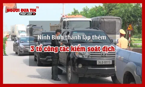 Ninh Bình thành lập thêm 3 tổ công tác làm nhiệm vụ tại các chốt kiểm soát dịch