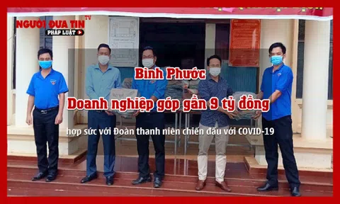 Bình Phước: Doanh nghiệp góp gần 9 tỷ đồng hợp sức với Đoàn thanh niên chiến đấu với COVID-19