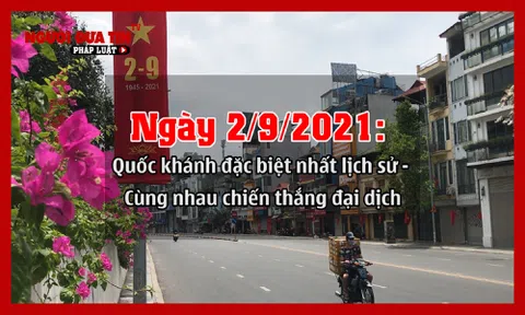 Ngày 2/9/2021: Quốc khánh đặc biệt nhất lịch sử - Cùng nhau, chúng ta sẽ chiến thắng đại dịch