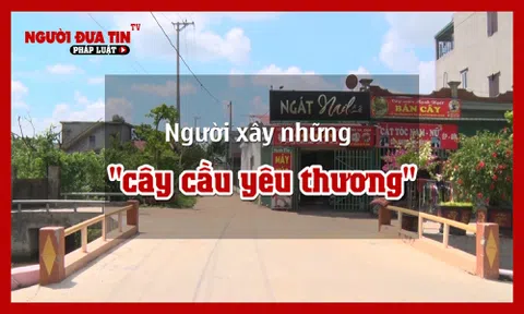 Người xây những 'cây cầu yêu thương'