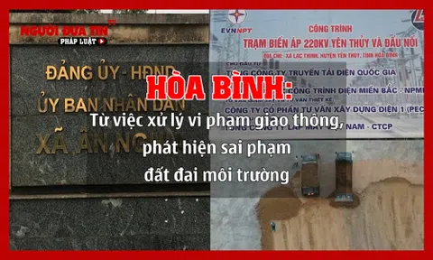 Hoà Bình: Từ việc xử lý vi phạm giao thông, phát hiện sai phạm đất đai môi trường