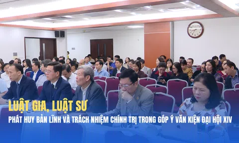 Phát huy bản lĩnh và trách nhiệm chính trị của giới luật gia, luật sư trong góp ý Văn kiện Đại hội XIV