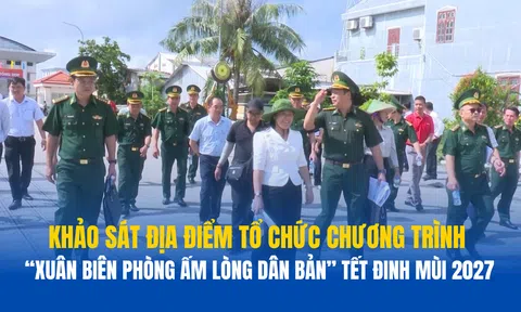 Khảo sát thực địa địa điểm tổ chức Chương trình “Xuân Biên phòng ấm lòng dân bản” Tết Đinh Mùi 2027