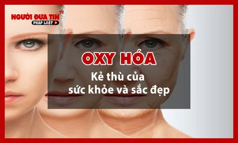 Oxy hóa - Kẻ thù của sức khỏe và sắc đẹp