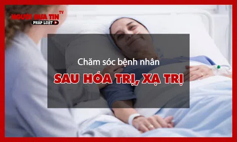 Chăm sóc bệnh nhân sau hóa trị xạ trị