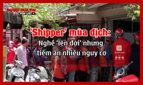 'Shipper' mùa dịch: Nghề 'lên đời' nhưng tiềm ẩn nhiều nguy cơ
