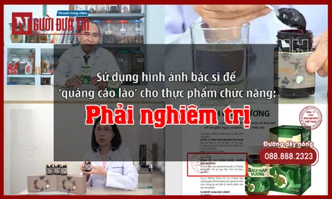 Sử dụng hình ảnh bác sĩ để ‘quảng cáo láo’ cho thực phẩm chức năng: Phải nghiêm trị