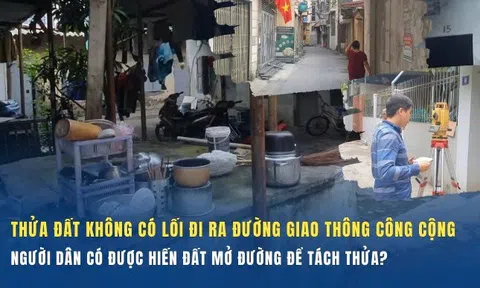 Thửa đất không có lối đi ra đường giao thông công cộng: Người dân có được hiến đất mở đường để tách thửa?