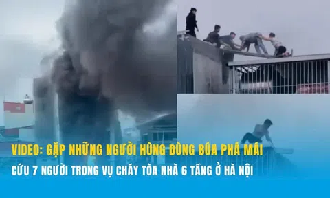 Video: Gặp những người hùng dùng búa phá mái, cứu 7 người trong vụ cháy tòa nhà 6 tầng ở Hà Nội