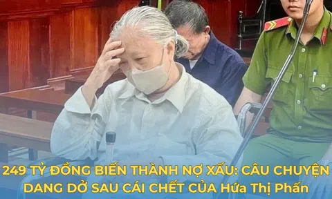 249 tỷ đồng biến thành nợ xấu: Câu chuyện dang dở sau cái chết của Hứa Thị Phấn