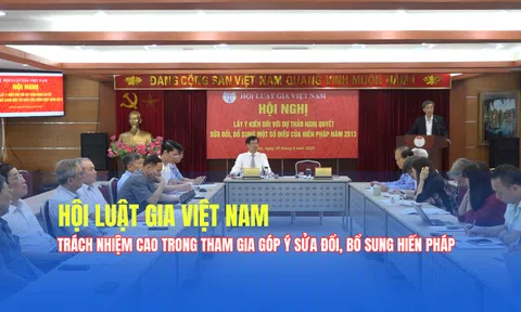 Hội Luật gia Việt Nam tổ chức hội nghị lấy ý kiến sửa đổi, bổ sung Hiến pháp năm 2013