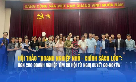 Hội thảo “Doanh nghiệp nhỏ - Chính sách lớn”: Hơn 200 doanh nghiệp tìm cơ hội từ Nghị quyết 68-NQ/TW