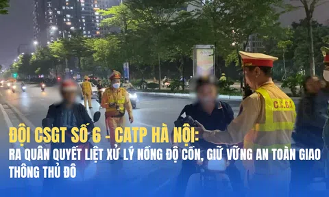 Đội CSGT số 6 (Hà Nội): Cao điểm xử lý nồng độ cồn, đảm bảo an toàn giao thông Thủ đô
