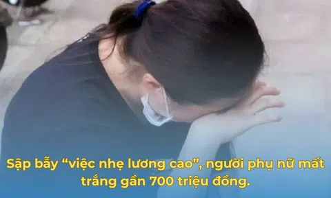 Sập bẫy “việc nhẹ lương cao”, người phụ nữ mất trắng gần 700 triệu đồng.