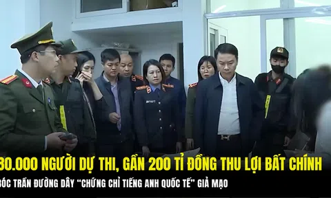 Bóc trần đường dây “chứng chỉ tiếng Anh quốc tế” giả mạo: 80.000 người dự thi, gần 200 tỉ đồng chảy vào túi các đối tượng