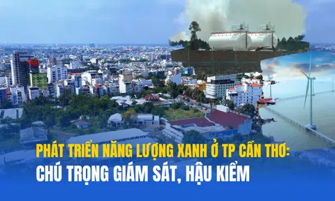 Phát triển năng lượng xanh ở TP Cần Thơ: Chú trọng giám sát, hậu kiểm