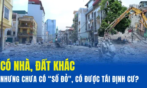 Có nhà, đất khác nhưng chưa có “sổ đỏ”, có được bố trí tái định cư?