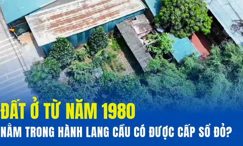 Đất ở từ năm 1980, nằm trong hành lang cầu có được cấp sổ đỏ?