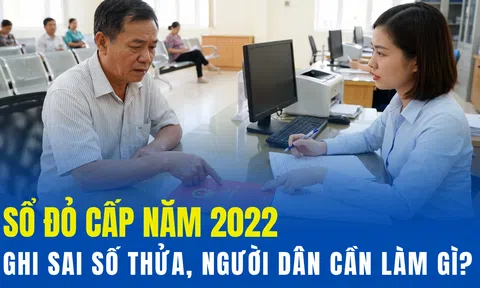 Sổ đỏ cấp năm 2022 ghi sai số thửa, người dân cần làm gì?