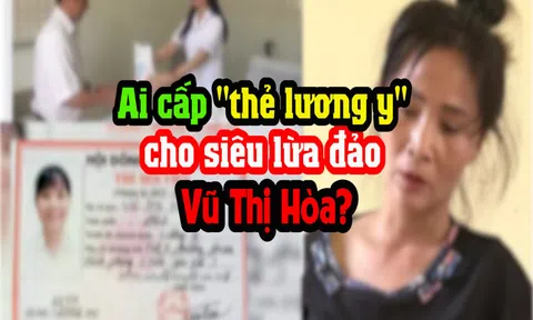 Ai cấp "thẻ lương y" cho siêu lừa đảo Vũ Thị Hòa?