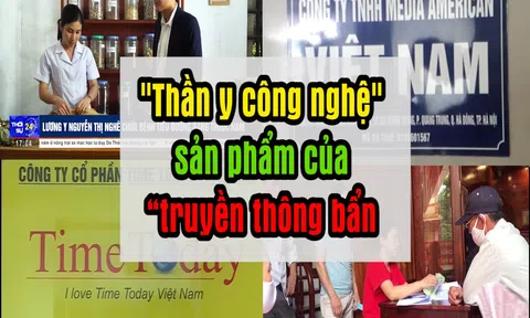Bài 4: "Thần y công nghệ" - Sản phẩm của "truyền thông bẩn"