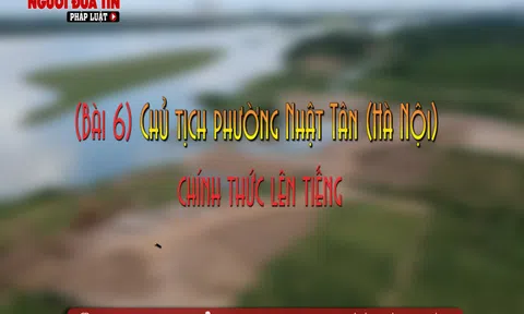 (Bài 6) Chủ tịch phường Nhật Tân (Hà Nội) chính thức lên tiếng