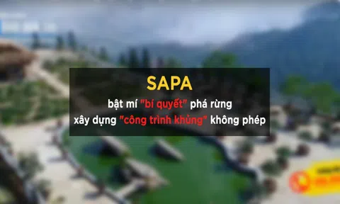 Khoe quan hệ, bật mí "bí quyết" phá rừng, xây dựng "công trình khủng" không phép ở SaPa