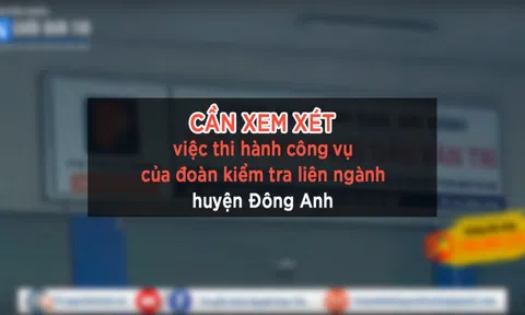 Bài 2: Cần xem xét việc thi hành công vụ của đoàn kiểm tra liên ngành huyện Đông Anh 