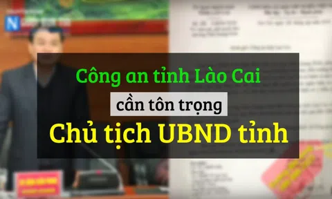(Bài 4) Công an tỉnh Lào Cai cần tôn trọng Chủ tịch UBND tỉnh Lào Cai