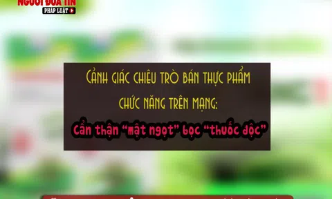 Cảnh giác chiêu trò bán thực phẩm chức năng trên mạng: Cẩn thận “mật ngọt” bọc “thuốc độc”