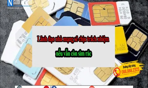 Lãnh đạo nhà mạng sẽ phải chịu trách nhiệm nếu vẫn còn sim rác