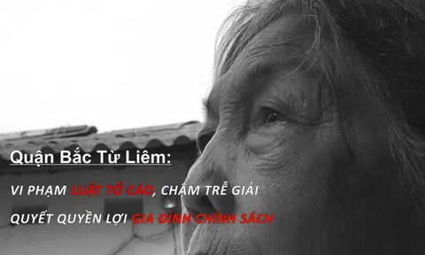 Quận Bắc Từ Liêm: Vi phạm Luật tố cáo, chậm trễ giải quyết quyền lợi gia đình chính sách