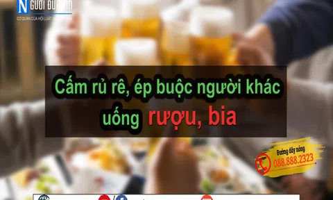 Từ 1/1/2020: Cấm rủ rê, ép buộc người khác uống rượu, bia