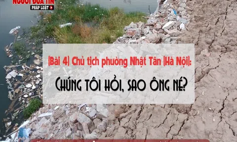 (Bài 4) Chủ tịch phường Nhật Tân (Hà Nội): Chúng tôi hỏi, sao ông né?