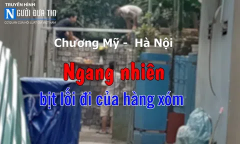 (Bài 1) Chương Mỹ, Hà Nội: Cần xử lý nghiêm hành vi xây tường, bịt lối đi của công dân