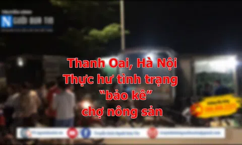 Thanh Oai, Hà Nội: Thực hư tình trạng “bảo kê” chợ nông sản