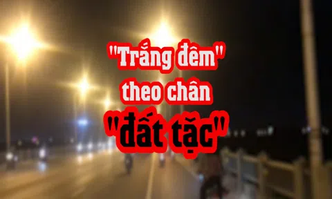 "Trắng đêm" theo chân "đất tặc": (Bài 4) Cần mở cao điểm xử phạt