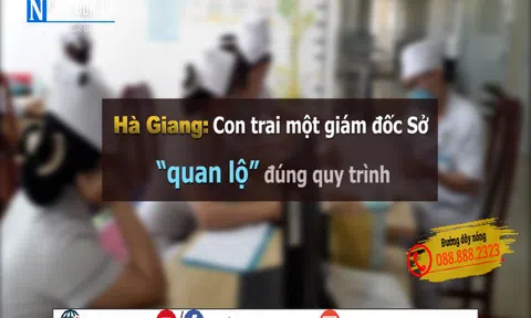 Hà Giang: Con trai một giám đốc Sở “quan lộ” đúng quy trình?