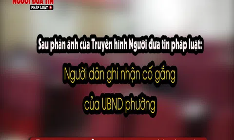 Sau phản ánh của Truyền hình Người đưa tin pháp luật: Người dân ghi nhận cố gắng của UBND phường 